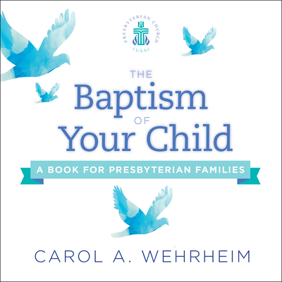 The Baptism of Your Child: A Book for Presbyterian Families - Wehrheim, Carol A