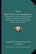The Baptists In America: A Narrative Of The Deputation From The Baptist Union In England To The United States And Canada (1836)
