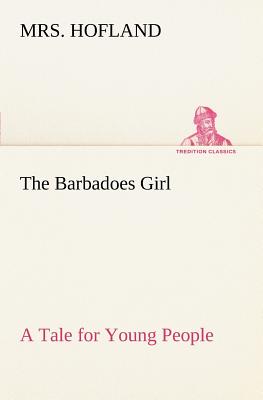 The Barbadoes Girl A Tale for Young People - Hofland, Mrs.