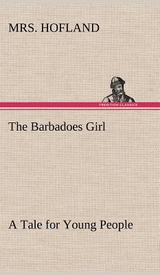 The Barbadoes Girl A Tale for Young People - Hofland, Mrs.