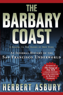 The Barbary Coast: An Informal History of the San Francisco Underworld - Asbury, Herbert