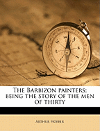 The Barbizon Painters; Being the Story of the Men of Thirty