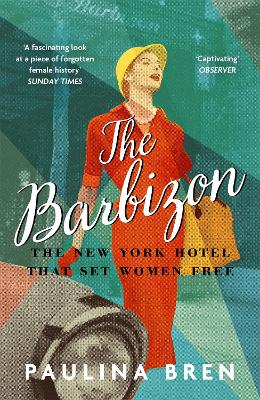 The Barbizon: The New York Hotel That Set Women Free - Bren, Paulina