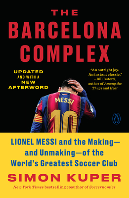 The Barcelona Complex: Lionel Messi and the Making--And Unmaking--Of the World's Greatest Soccer Club - Kuper, Simon
