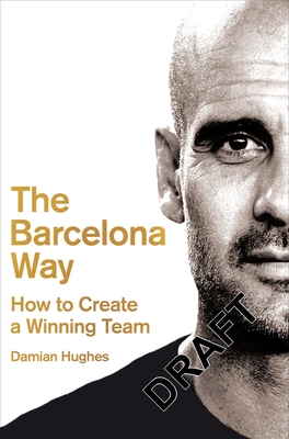 The Barcelona Way: How to Create a High-Performance Culture - Hughes, Damian