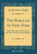 The Barclays of New, York: Who They, Are and Who They Are Not, and Some Other Barclays (Classic Reprint)