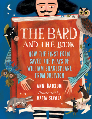 The Bard and the Book: How the First Folio Saved the Plays of William Shakespeare from Oblivion - Bausum, Ann