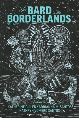 The Bard in the Borderlands: An Anthology of Shakespeare Appropriations En La Frontera, Volume 2 - Gillen, Katherine (Editor), and Santos, Adrianna M (Editor), and Santos, Kathryn Vomero (Editor)