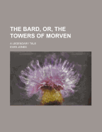 The Bard, Or, the Towers of Morven: A Legendary Tale