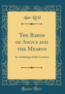 The Bards of Angus and the Mearns: An Anthology of the Counties (Classic Reprint)