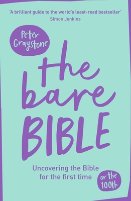 The Bare Bible: Uncovering The Bible For The First Time (Or The Hundredth) - Graystone, Peter