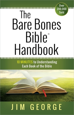 The Bare Bones Bible Handbook: 10 Minutes to Understanding Each Book of the Bible - George, Jim