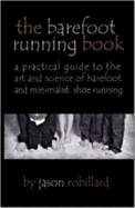 The Barefoot Running Book: A Practical Guide to the Art and Science of Barefoot and Minimalist Shoe Running - Robillard, Jason