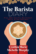 The Barista Diary: Plus 365 Pacific Northwest Daily Grind Recipes
