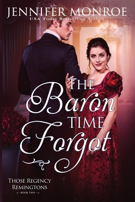 The Baron Time Forgot: Those Regency Remingtons Book Two - Monroe, Jennifer