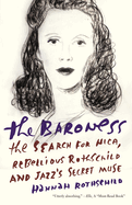 The Baroness: The Search for Nica, the Rebellious Rothschild and Jazz's Secret Muse