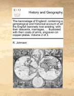 The Baronetage of England: Containing a Genealogical and Historical Account of All the English Baronets Now Existing: With Their Descents, Marriages, ... Illustrated with Their Coats of Arms, Engraven on Copper-Plates. of 3; Volume 2