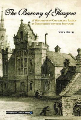 The Barony of Glasgow: A Window Onto Church and People in Nineteenth Century Scotland - Hillis, Peter
