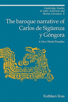 The Baroque Narrative of Carlos de Sigenza y Gngora: A New World Paradise - Ross, Kathleen