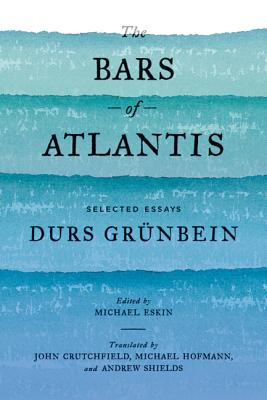 The Bars of Atlantis: Selected Essays - Grnbein, Durs, and Eskin, Michael (Editor), and Crutchfield, John (Translated by)