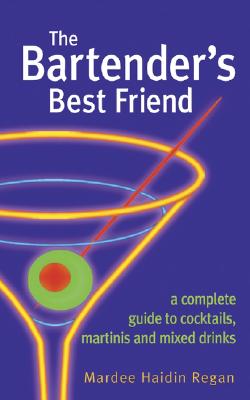 The Bartender's Best Friend: A Complete Guide to Cocktails, Martinis, and Mixed Drinks - Regan, Mardee Haidin