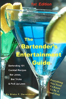 The Bartender's Entertainment Guide: Bartending, Drink Recipes, Bar Jokes, Tricks & Pick Up Lines - Donaldson, Blake F
