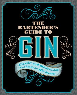 The Bartender's Guide to Gin: Classic and Modern-Day Cocktails for Gin Lovers - Love Food (Editor)