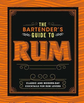 The Bartender's Guide to Rum: Classic and Modern-Day Cocktails for Rum Lovers - Love Food (Editor), and Clark, Joe (Introduction by)