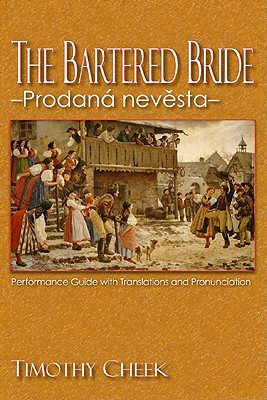 The Bartered Bride - Prodana nevesta: Performance Guide with Translations and Pronunciation - Cheek, Timothy