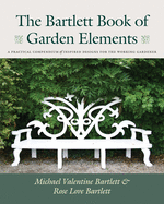 The Bartlett Book of Garden Elements: A Practical Compendium of Inspired Designs