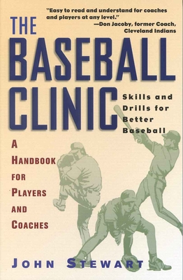 The Baseball Clinic: Skills and Drills for Better Baseball--A Handbook for Players and Coaches - Stewart, John