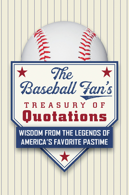 The Baseball Fan's Treasury of Quotations: Wisdom from the Legends of America's Favorite Pastime - Hatherleigh