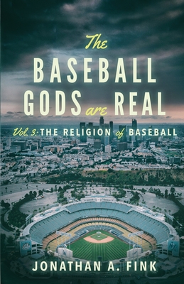 The Baseball Gods are Real: Vol. 3 - The Religion of Baseball - Fink, Jonathan