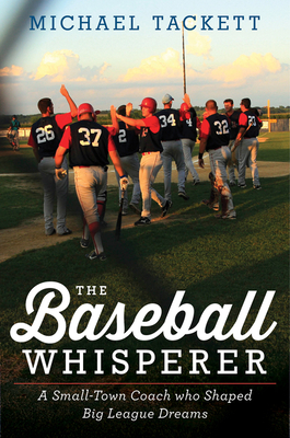 The Baseball Whisperer: A Small-Town Coach Who Shaped Big League Dreams - Tackett, Michael