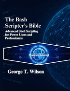The Bash Scripter's Bible: Advanced Shell Scripting for Power Users and Professionals