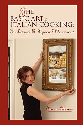 The Basic Art of Italian Cooking: Holidays & Special Occasions - Liberati, Maria T