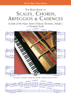 The Basic Book of Scales, Chords, Arpeggios & Cadences: Includes All the Major, Minor (Natural, Harmonic, Melodic) & Chromatic Scales