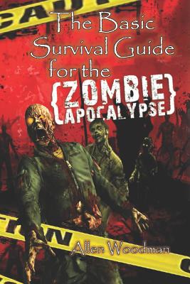 The Basic Survival guide for the Zombie Apocalypse - Woodman, Allen