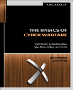 The Basics of Cyber Warfare: Understanding the Fundamentals of Cyber Warfare in Theory and Practice