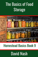 The Basics of Food Storage: How to Build an Emergency Food Storage Supply as well as Tips to Store, Dry, Package, and Freeze Your Own Foods
