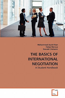 The Basics of International Negotiation - Khan, Mohammad Ayub, and Marcue, Felipe, and Chisholm, Donald