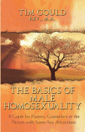 The Basics of Male Homosexuality (A Guide for Pastors, Counselors or the Person with Same-Sex Attractions)