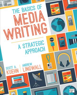 The Basics of Media Writing: A Strategic Approach - Kuehn, Scott A, and Lingwall, James Andrew