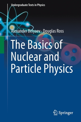 The Basics of Nuclear and Particle Physics - Belyaev, Alexander, and Ross, Douglas