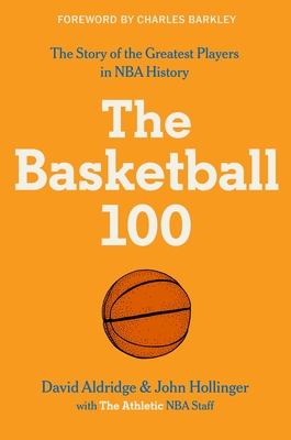 The Basketball 100 - The Athletic, and Aldridge, David, and Hollinger, John