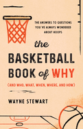 The Basketball Book of Why (and Who, What, When, Where, and How): The Answers to Questions You've Always Wondered about Hoops