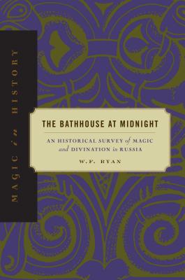 The Bathhouse at Midnight: An Historical Survey of Magic and Divination in Russia - Ryan, W. F.