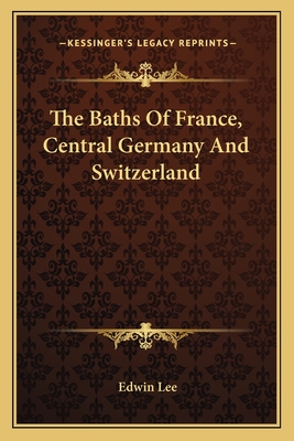 The Baths of France, Central Germany and Switzerland - Lee, Edwin
