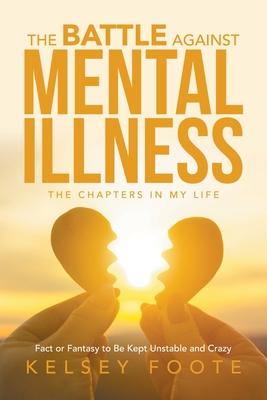 The Battle against Mental Illness: The Chapters in My Life - Foote, Kelsey