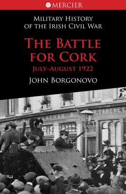 The Battle for Cork: July-August 1922 - Borgonovo, John, Mr.